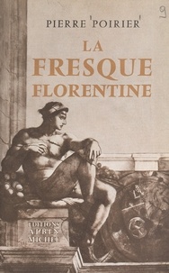 Pierre Poirier et  Collectif - La fresque florentine.