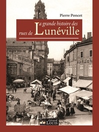 Pierre Poncet - La grande histoire des rues de Lunéville.