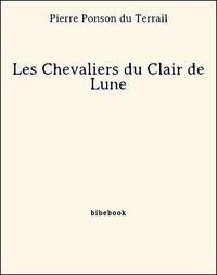 Pierre Ponson Du Terrail - Les Chevaliers du Clair de Lune.