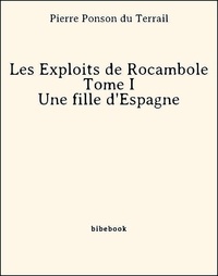 Pierre Ponson Du Terrail - Les Exploits de Rocambole - Tome I - Une fille d'Espagne.
