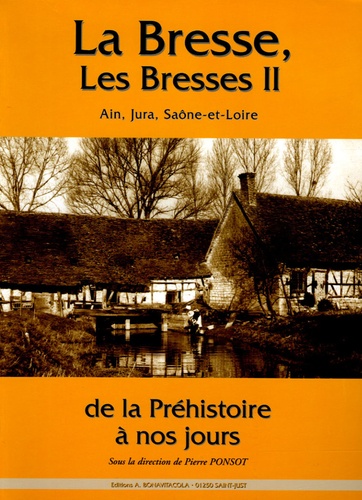 Pierre Ponsot - La Bresse, les Bresses - Tome 2, Ain, Jura, Saône-et-Loire de la Préhistoire à nos jours.