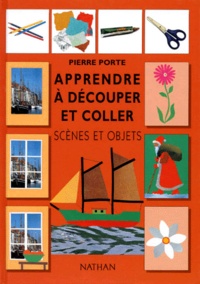 Pierre Porte - Apprendre A Decouper Et Coller. Scenes Et Objets.