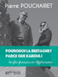 Pierre Pouchairet - Pourquoi la Bretagne ? Parce que Kaboul !.