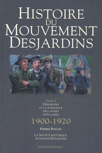 Pierre Poulin - Histoire du Mouvement Desjardins - Tome 1, Desjardins et la naissance des caisses populaires 1900-1920.
