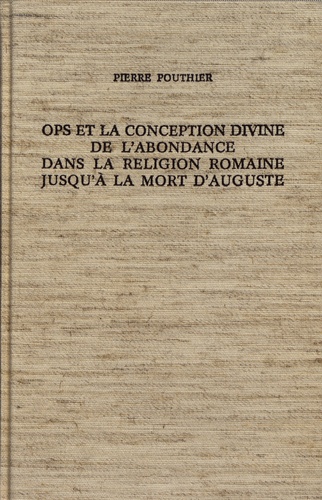 Pierre Pouthier - Ops et la conception divine de l'abondance dans la religion romaine jusqu'à la mort d'Auguste.