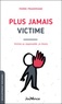 Pierre Pradervand - Plus jamais victime - Victime ou responsable : je choisis.