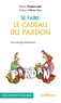 Pierre Pradervand - Se faire le cadeau du pardon - Une énergie libératrice.