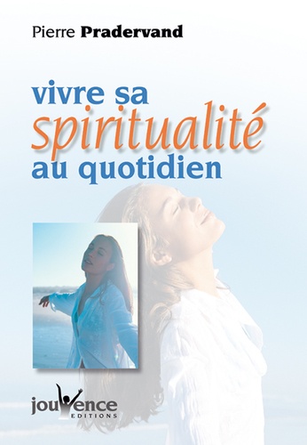 Pierre Pradervand - Vivre Sa Spiritualite Au Quotidien.
