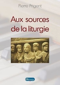 Pierre Prigent - Aux sources de la liturgie.