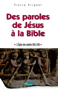 Pierre Prigent - Des paroles de Jésus à la Bible - L'Eglise des années 100-250.