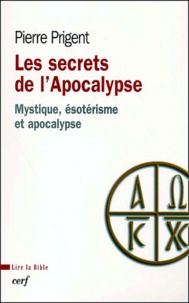 Pierre Prigent - Les Secrets De L'Apocalypse. Mystique, Esoterisme Et Apocalypse.