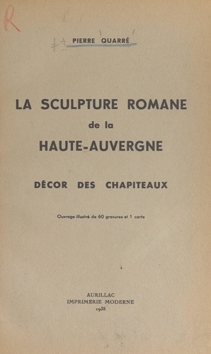 La sculpture romane de la Haute-Auvergne : décor des chapiteaux. Ouvrage orné de 60 gravures et 1 carte