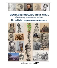 Pierre Quiblier et Jean-Paul Roubaud - Benjamin roubaud (1811-1847) dessinateur, caricaturiste, peintre - Un artiste roquevairois méconnu.