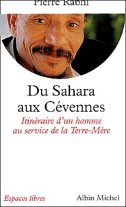Pierre Rabhi - Du Sahara aux Cévennes. - Itinéraire d'un homme au service de la Terre-Mère.