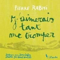 Pierre Rabhi - J'aimerais tant me tromper.