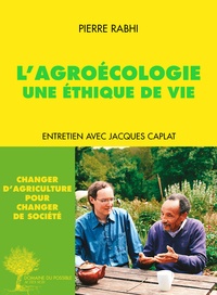 Pierre Rabhi et Jacques Caplat - L'agroécologie - Une éthique de vie.