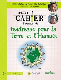 Pierre Rabhi et Anne Van Stappen - Petit cahier d'exercices de tendresse pour la Terre et l'Humain - La voie du colibri.