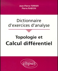 Pierre Raboin et Jean-Pierre Ferrier - Topologie Et Calcul Differentiel. Dictionnaire D'Exercices D'Analyse.