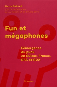 Pierre Raboud - Fun et mégaphones - L'émergence du punk en Suisse, France, RFA et RDA.