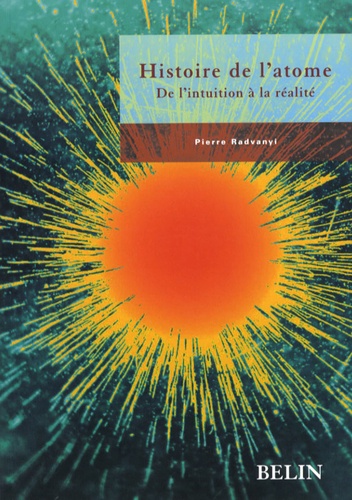 Pierre Radvanyi - Histoire de l'atome - De l'intuition à la réalité.