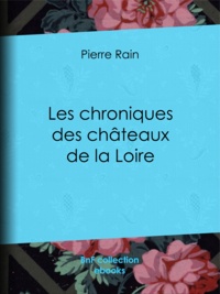 Pierre Rain - Les chroniques des châteaux de la Loire.