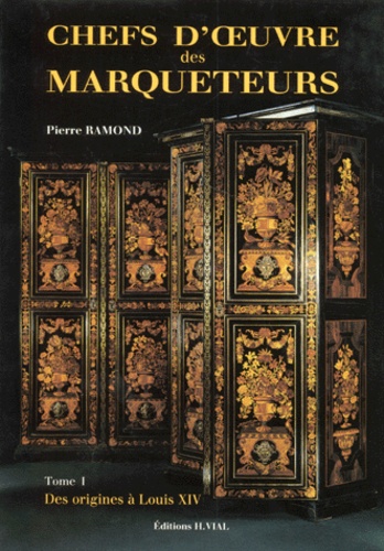 Pierre Ramond - CHEFS D'OEUVRE DES MARQUETEURS. - Tome 1, Des origines à Louis XIV.