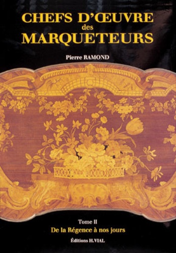 Pierre Ramond - Chefs D'Oeuvre Des Marqueteurs. Tome 2, Da La Regence A Nos Jours.