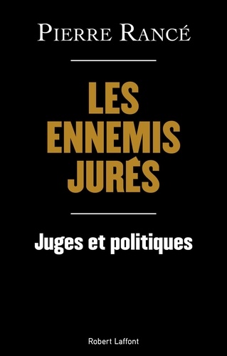 Les ennemis jurés. Juges et politiques