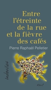 Pierre-Raphaël Pelletier - Entre l'étreinte de la rue et la fièvre des cafés.