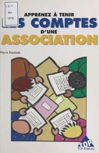 Pierre Ratelade - Apprenez à tenir les comptes d'une association - Méthode simple et pratique pour les non-comptables.