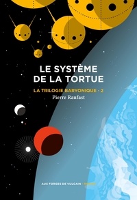 Pierre Raufast - La Trilogie baryonique Tome 2 : Le Système de la tortue.