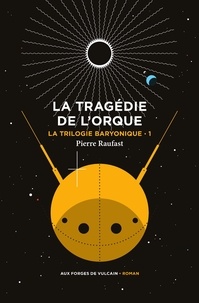 Pierre Raufast - La trilogie baryonique - Tome 1 : La tragédie de l'orque.