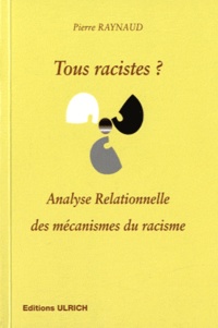 Pierre Raynaud - Tous racistes ? - Analyse relationnelle des mécanismes du racisme.