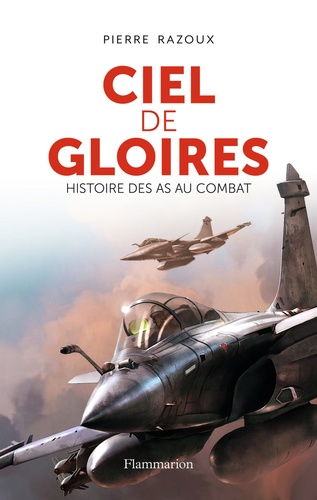 Pierre Razoux - Ciel de gloires - Histoire des as au combat.
