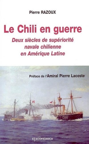 Pierre Razoux - Le chili en guerre : deux siècles de supériorité navale chilienne en amérique latine.