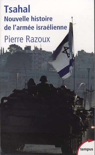 Pierre Razoux - Tsahal - Nouvelle histoire de l'armée israëlienne.