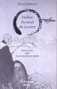 Pierre Reboul - Haïkus du seuil de la mort.