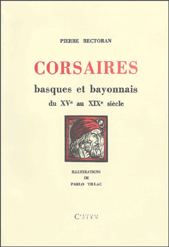Pierre Rectoran - Corsaires basques et bayonnais du XVe au XIXe siècle - Pirates, flibustiers, boucaniers.