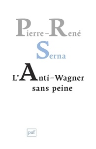 Pierre-René Serna - L'Anti-Wagner sans peine.