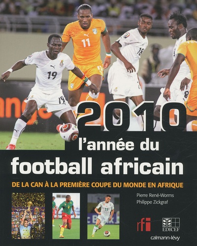 Pierre René-Worms - 2010, l'année du football africain - De la CAN à la première coupe du monde en Afrique.