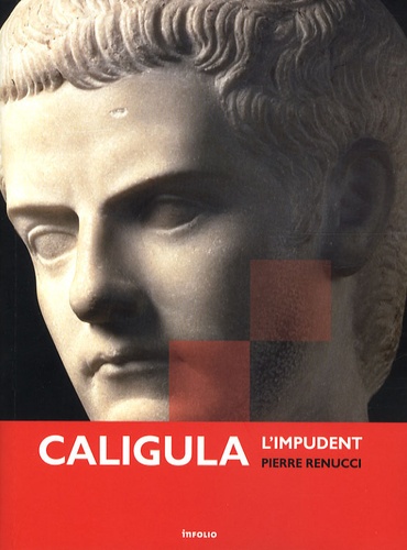 Pierre Renucci - Caligula - L'impudent.