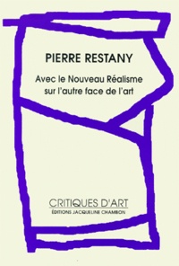 Pierre Restany - Avec Le Nouveau Realisme, Sur L'Autre Face De L'Art.