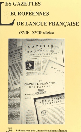Les gazettes européennes de langue française. XVIIe-XVIIIe siècles, table ronde internationale, Saint-Étienne, 21-23 mai 1992