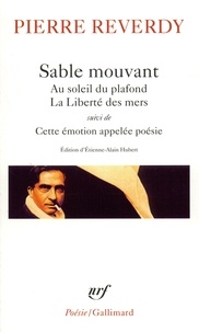 Pierre Reverdy - Sable mouvant ; Au soleil du plafond ; La liberté des mers - Suivi de Cette émotion appelée poésie.
