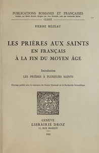 Pierre Rézeau - Les prières aux saints en français à la fin du Moyen Age - Tome 1, Les prières à plusieurs saints.