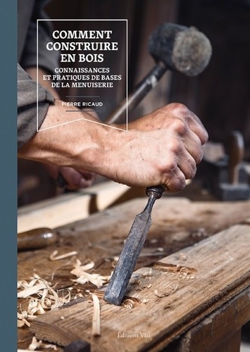 Comment construire en bois. Connaissances et pratiques de base de la menuiserie