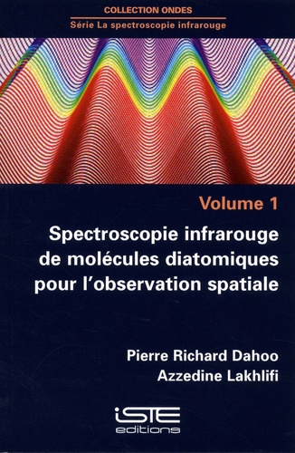 Pierre Richard Dahoo et Azzedine Lakhlifi - La spectroscopie infrarouge - Volume 1, Spectroscopie infrarouge de molécules diatomiques pour l'observation spatiale.