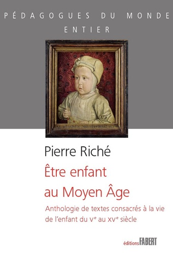 Pierre Riché - Etre enfant au Moyen Age - Anthologie de textes consacrés à la vie de l'enfant du Ve au XVe siècle.