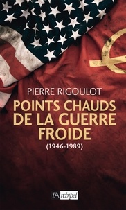 Pierre Rigoulot - Points chauds de la guerre froide (1945-1980).