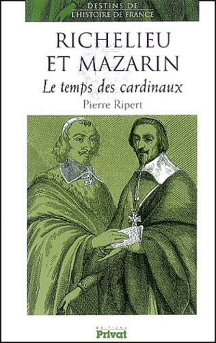 Pierre Ripert - Richelieu Et Mazarin. Le Temps Des Cardinaux.
